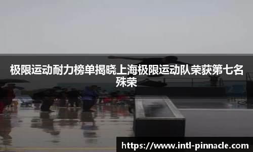 极限运动耐力榜单揭晓上海极限运动队荣获第七名殊荣