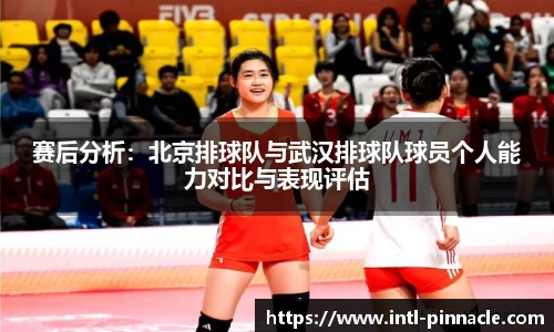 赛后分析：北京排球队与武汉排球队球员个人能力对比与表现评估