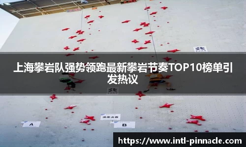 上海攀岩队强势领跑最新攀岩节奏TOP10榜单引发热议